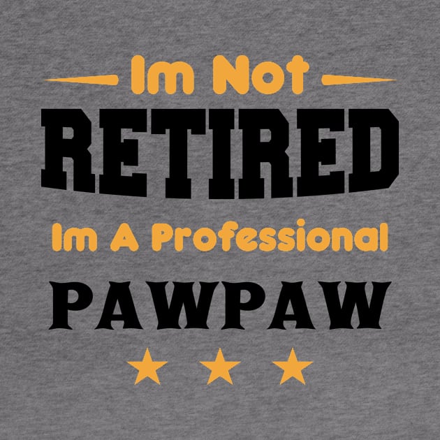 i'm Not Retired I'm A professional pawpaw by mezy